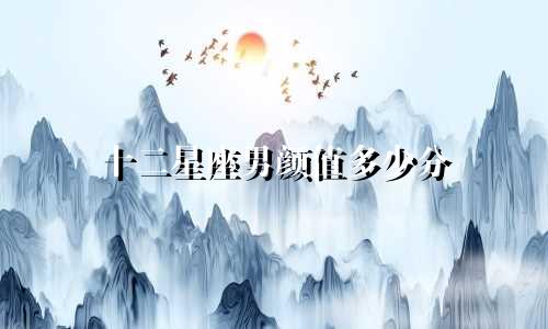 十二星座男颜值多少分