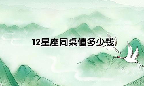 12星座同桌值多少钱