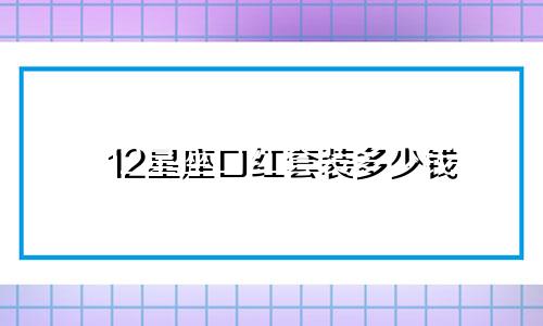 12星座口红套装多少钱
