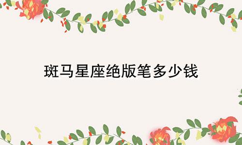 斑马星座绝版笔多少钱