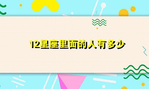 12星座里面的人有多少