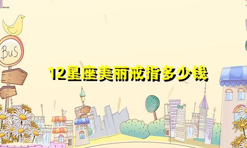 12星座美丽戒指多少钱