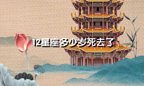 12星座多少岁死去了