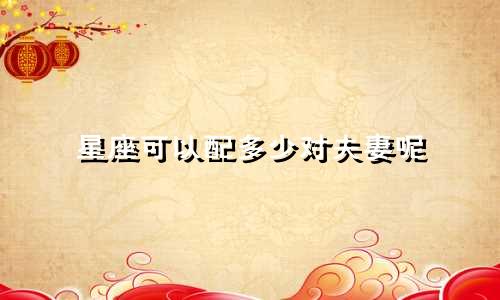 星座可以配多少对夫妻呢