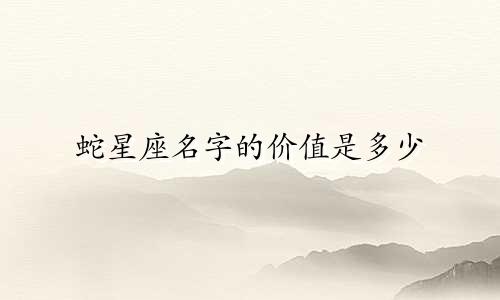 蛇星座名字的价值是多少