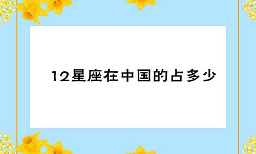 12星座在中国的占多少