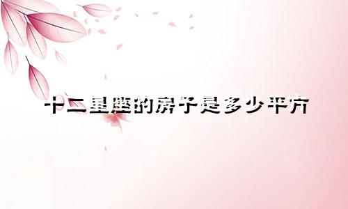 十二星座的房子是多少平方