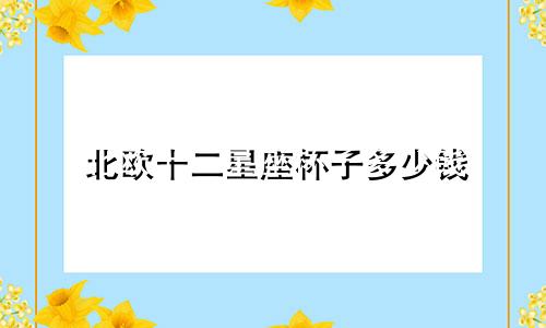 北欧十二星座杯子多少钱