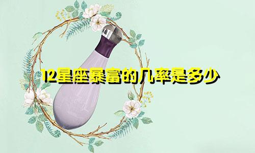 12星座暴富的几率是多少