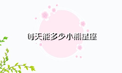 每天能多少小熊星座