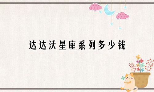 达达沃星座系列多少钱