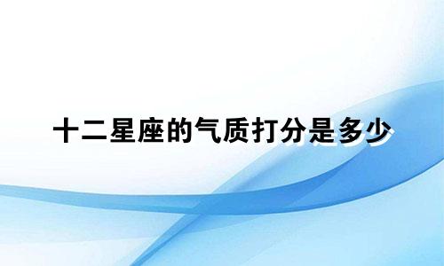 十二星座的气质打分是多少