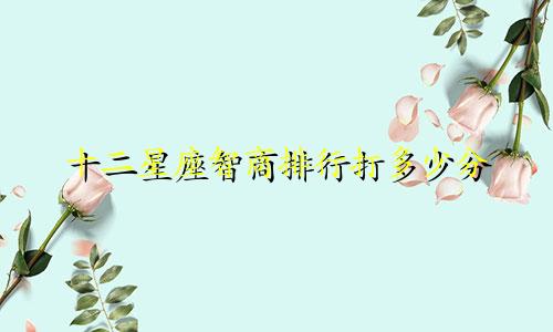 十二星座智商排行打多少分