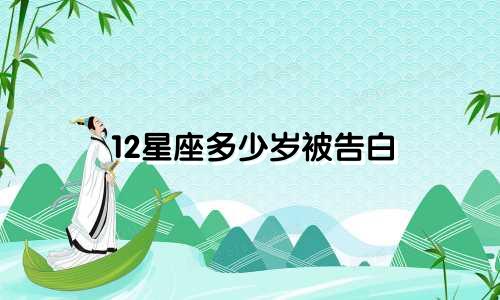 12星座多少岁被告白