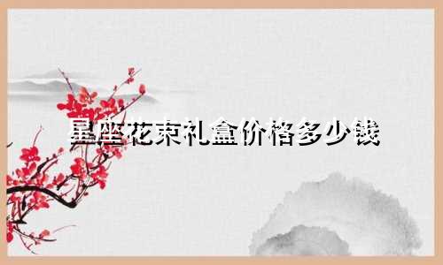 星座花束礼盒价格多少钱