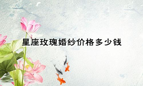 星座玫瑰婚纱价格多少钱