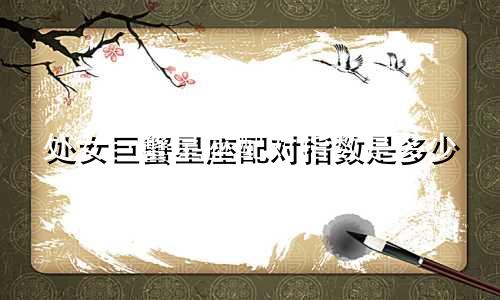 处女巨蟹星座配对指数是多少