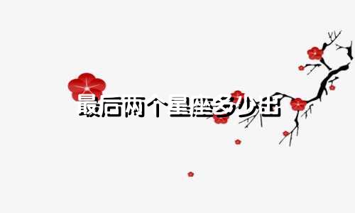 最后两个星座多少出