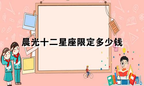 晨光十二星座限定多少钱
