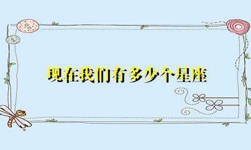 现在我们有多少个星座
