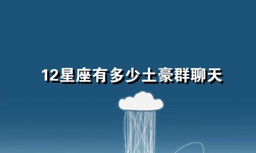 12星座有多少土豪群聊天