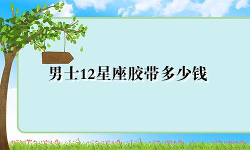 男士12星座胶带多少钱