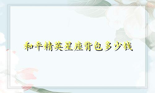 和平精英星座背包多少钱