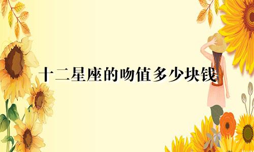 十二星座的吻值多少块钱