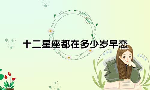 十二星座都在多少岁早恋