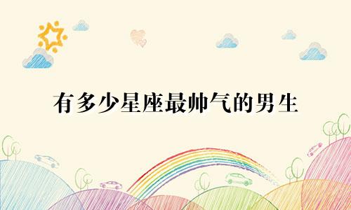 有多少星座最帅气的男生