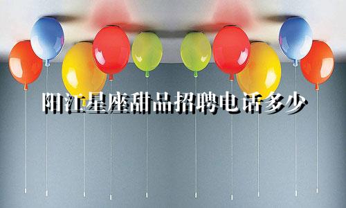 阳江星座甜品招聘电话多少
