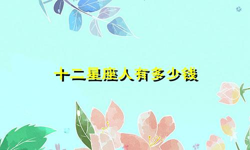 十二星座人有多少钱