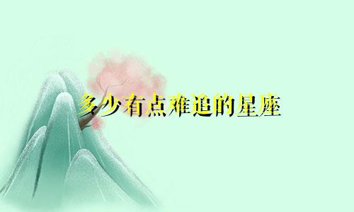 多少有点难追的星座