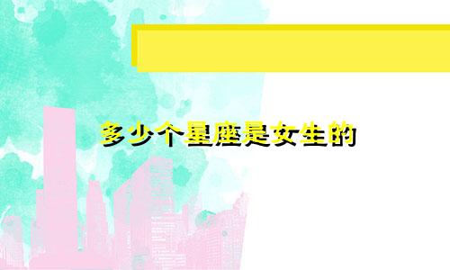 多少个星座是女生的