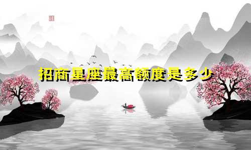 招商星座最高额度是多少