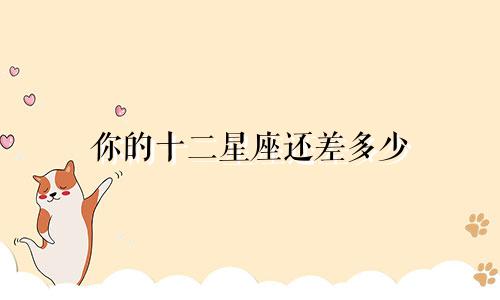 你的十二星座还差多少