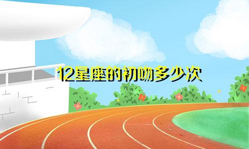 12星座的初吻多少次