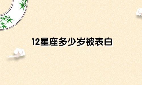 12星座多少岁被表白