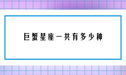 巨蟹星座一共有多少种