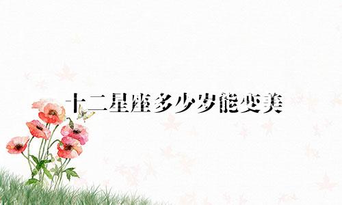 十二星座多少岁能变美