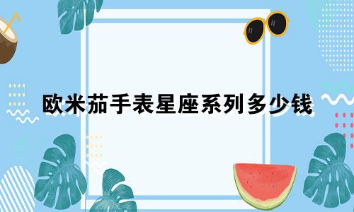 欧米茄手表星座系列多少钱