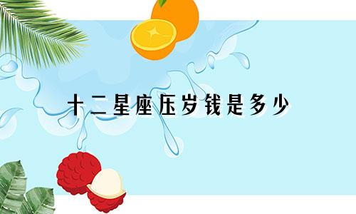 十二星座压岁钱是多少
