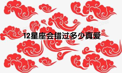 12星座会错过多少真爱