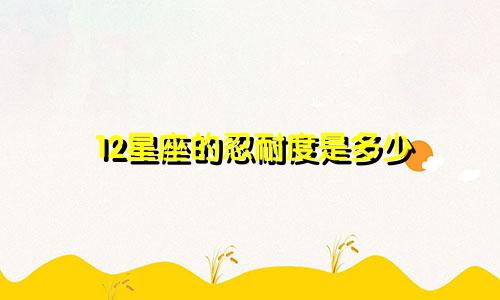 12星座的忍耐度是多少