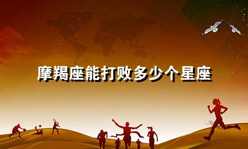 摩羯座能打败多少个星座
