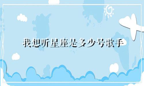 我想听星座是多少号歌手