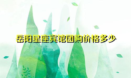 岳阳星座宾馆团购价格多少