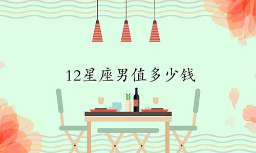 12星座男值多少钱