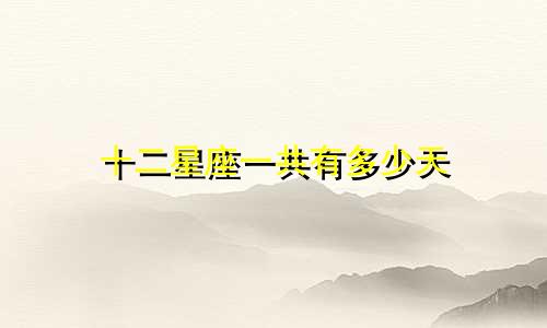 十二星座一共有多少天
