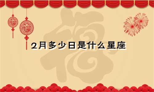 2月多少日是什么星座